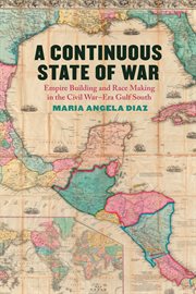 A Continuous State of War : Empire Building and Race Making in the Civil War–Era Gulf South. UnCivil Wars cover image