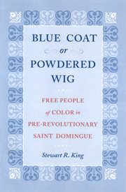 Blue Coat or Powdered Wig : Free People of Color in Pre-Revolutionary Saint Domingue cover image