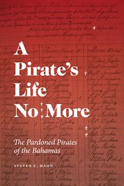 A Pirate's Life No More : The Pardoned Pirates Of The Bahamas cover image