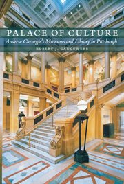 Palace of Culture : Andrew Carnegie's Museums and Library in Pittsburgh. Regional cover image