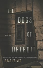 The Dogs of Detroit : Stories. Drue Heinz Literature Prize cover image