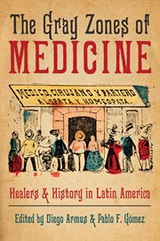 The Gray Zones of Medicine : Healers and History in Latin America cover image