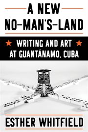 A New No-Man's-Land : Writing and Art at Guantánamo, Cuba cover image