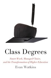 Class degrees : smart work, managed identities, and the transformation of higher education cover image