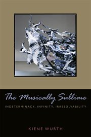 Musically sublime : indeterminacy, infinity, irresolvability cover image