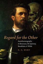 Regard for the other : autothanatography in Rousseau, De Quincey, Baudelaire, and Wilde cover image