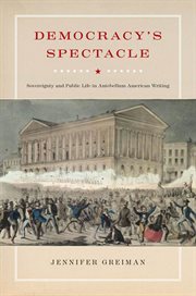 Democracy's spectacle : sovereignty and public life in antebellum American writing cover image