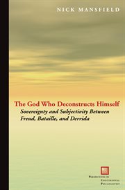 The God Who Deconstructs Himself : Sovereignty and Subjectivity Between Freud, Bataille, and Derrida cover image