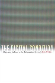 The digital condition : class and culture in the information network cover image