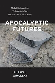 Apocalyptic futures : marked bodies and the violence of the text in Kafka, Conrad, and Coetzee cover image