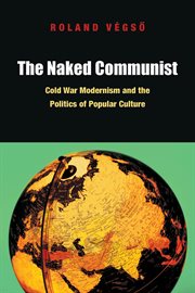 The naked communist : Cold War modernism and the politics of popular culture cover image