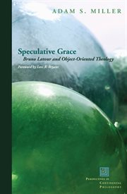 Speculative grace : Bruno Latour and object-oriented theology cover image