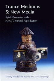 Trance mediums and new media : spirit possession in the age of technical reproduction cover image