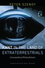 Kant in the land of extraterrestrials : cosmopolitical philosofictions cover image