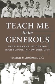 Teach me to be generous : the first century of Regis High School in New York City cover image