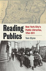 Reading publics: New York City's public libraries, 1754-1911 cover image