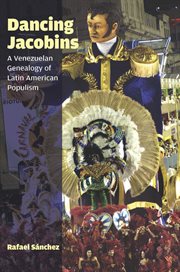 Dancing Jacobins : a Venezuelan genealogy of Latin American populism cover image