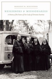 Neighbors and missionaries : a history of the Sisters of Our Lady of Christian Doctrine cover image