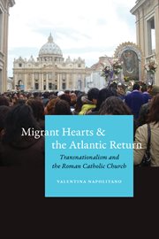 Migrant hearts and the Atlantic return : transnationalism and the Roman Catholic Church cover image