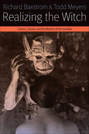 Realizing the witch : science, cinema, and the mastery of the invisible cover image