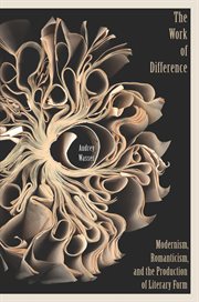 The work of difference : modernism, romanticism, and the production of literary form cover image