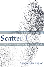 Scatter 1 : the politics of politics in Foucault, Heidegger, and Derrida cover image
