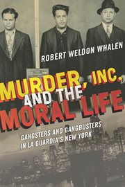 Murder, Inc., and the moral life: gangsters and gangbusters in La Guardia's New York cover image