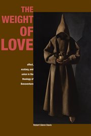 The weight of love : affect, ecstasy, and union in the theology of Bonaventure cover image
