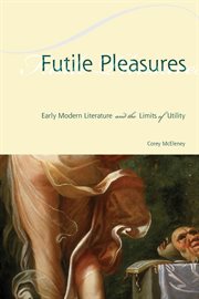 Futile pleasures : early modern literature and the limits of utility cover image