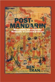 Post-Mandarin : masculinity and aesthetic modernity in colonial Vietnam cover image