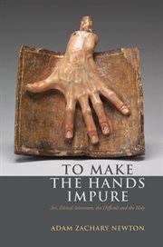 To make the hands impure : art, ethical adventure, the difficult and the holy cover image