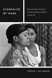Scandalize my name : black feminist practice and the making of black social life cover image