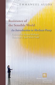 Resistance of the sensible world : an introduction to Merleau-Ponty cover image