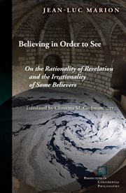 Believing in order to see : on the rationality of revelation and the irrationality of some believers cover image