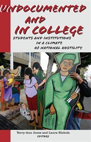 Undocumented and in college : students and institutions in a climate of national hostility cover image