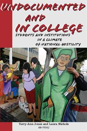 Undocumented and in college : students and institutions in a climate of national hostility cover image