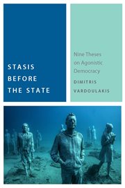 Stasis before the State : nine theses on agonistic democracy cover image