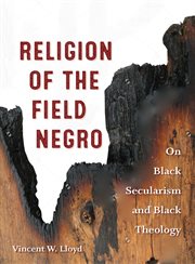 Religion of the Field Negro : On Black Secularism and Black Theology cover image