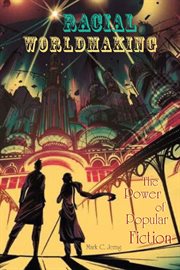Racial Worldmaking : the Power of Popular Fiction cover image