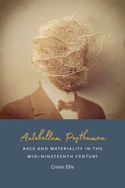 Antebellum posthuman : race and materiality in the mid-nineteenth century cover image