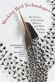 Mocking bird technologies : the poetics of parroting, mimicry, and other starling tropes cover image