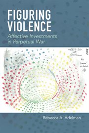 Figuring violence : affective investments in perpetual war cover image