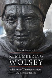 Remembering Wolsey : a history of commemorations and representations cover image
