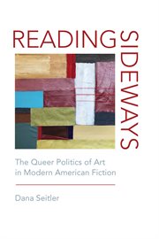 Reading sideways : the queer politics of art in modern American fiction cover image
