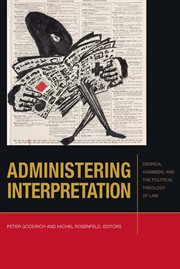 Administering interpretation : Derrida, Agamben, and the political theology of law cover image