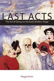 Last acts : the art of dying on the early modern stage cover image