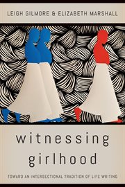 Witnessing girlhood : toward an intersectional tradition of life writing cover image