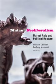 Mutant Neoliberalism : Market Rule and Political Rupture cover image