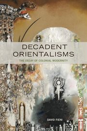 Decadent Orientalisms : the decay of colonial modernity cover image