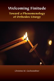 Welcoming finitude : toward a phenomenology of Orthodox liturgy cover image